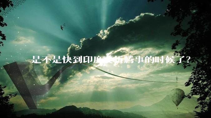 是不是快到印度要折腾事的时候了？