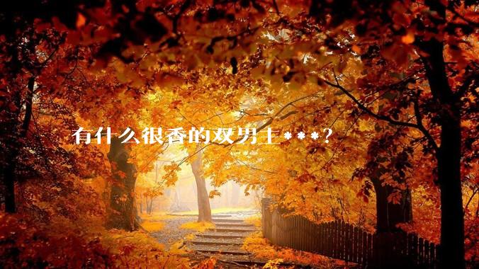 有什么很香的双男主***？